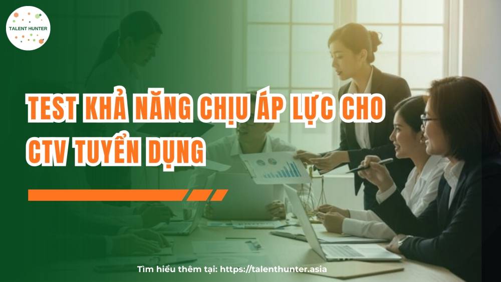 Test khả năng chịu áp lực cho CTV tuyển dụng