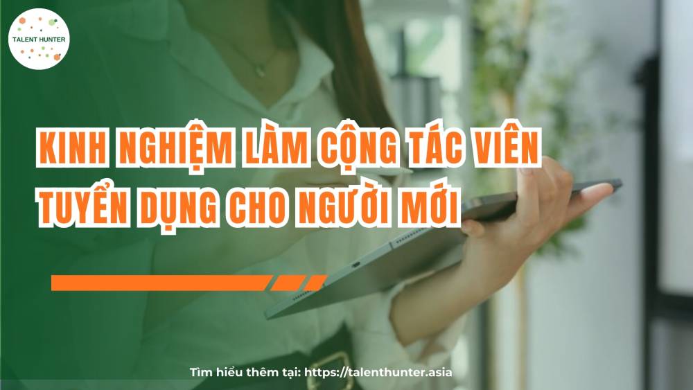 Kinh nghiệm làm cộng tác viên tuyển dụng cho người mới