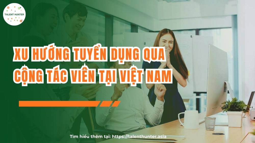Xu hướng tuyển dụng qua cộng tác viên tại Việt Nam