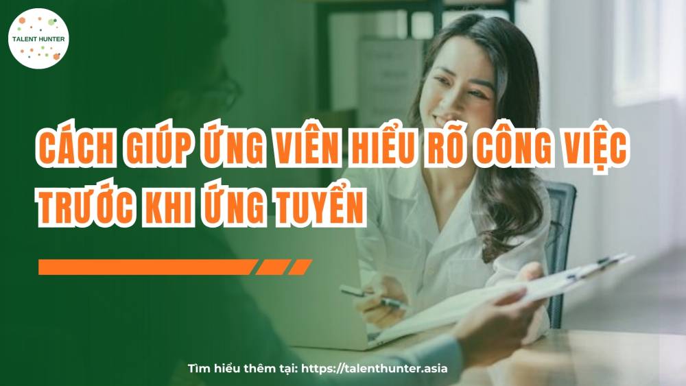 Cách giúp ứng viên hiểu rõ công việc trước khi ứng tuyển
