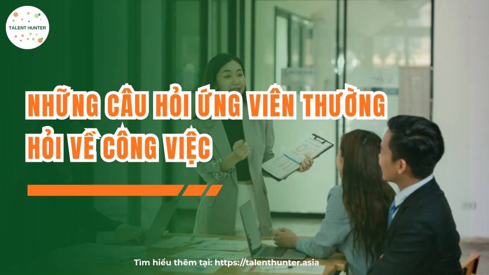 Những câu hỏi ứng viên thường hỏi về công việc
