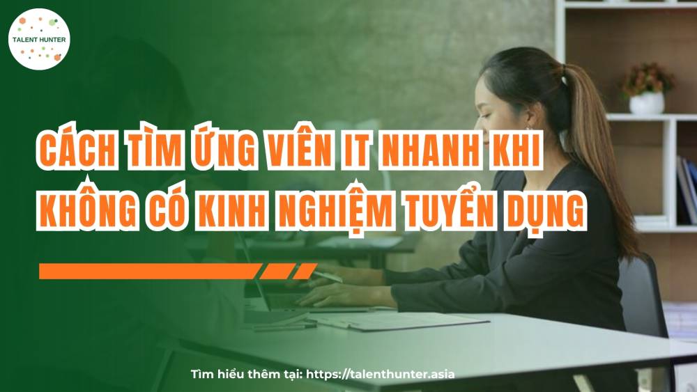 Cách tìm ứng viên IT nhanh khi không có kinh nghiệm tuyển dụng