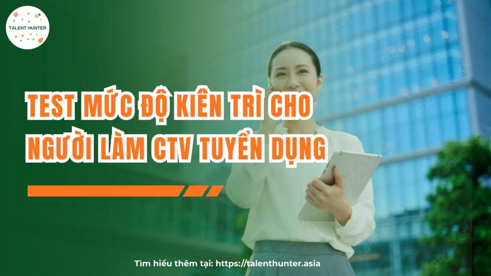 Test mức độ kiên trì cho người làm CTV tuyển dụng