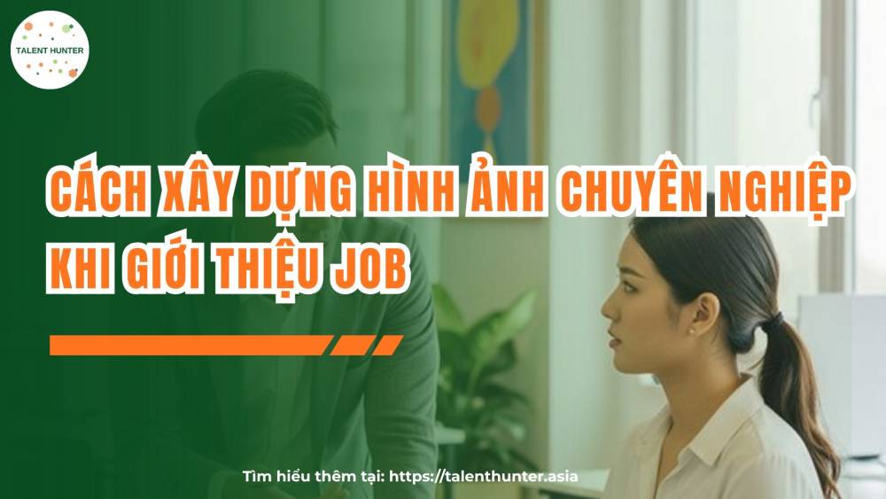 Cách xây dựng hình ảnh chuyên nghiệp khi giới thiệu job