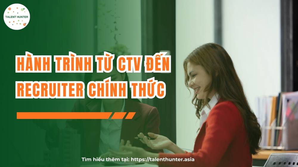 Hành trình từ CTV đến recruiter chính thức