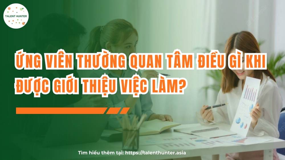 Ứng viên thường quan tâm điều gì khi được giới thiệu việc làm?